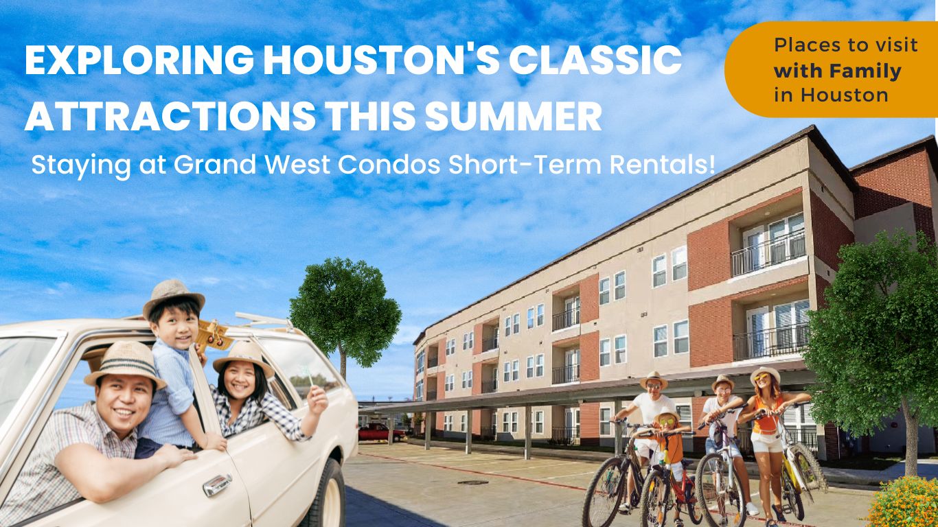 Exploring Houston’s Classic Attractions this Summer and Staying at Grand West Condos Short-Term Rentals!